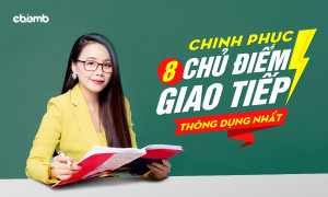 Chinh phục 8 chủ điểm tiếng Anh giao tiếp thông dụng nhất