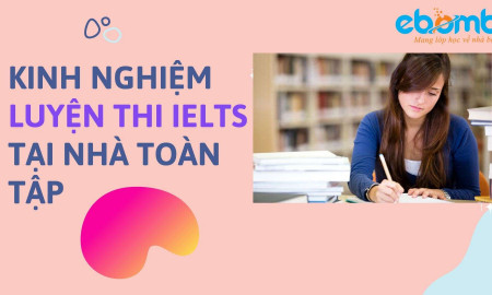 Kinh nghiệm luyện thi IELTS tại nhà toàn tập 