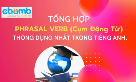 Tổng hợp Phrasal verb (cum động từ) thông dụng nhất trong tiếng Anh