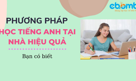 Phương pháp học tiếng Anh tại nhà hiệu quả - Bạn có biết?