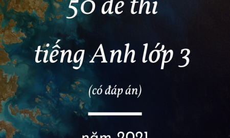 Tổng hợp 50 đề thi tiếng anh lớp 3 năm 2021 
