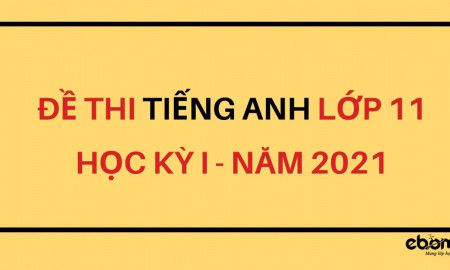 3 ĐỀ THI TIẾNG ANH 11 HỌC KÌ 1 (có đáp án)