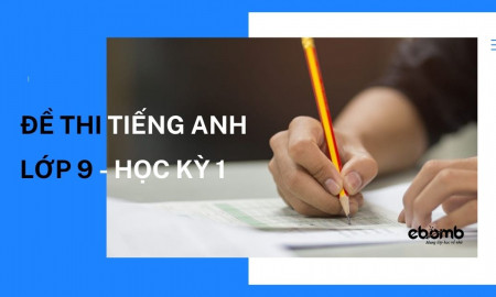 5 ĐỀ THI TIẾNG ANH LỚP 9 HỌC KÌ 1 (có đáp án)
