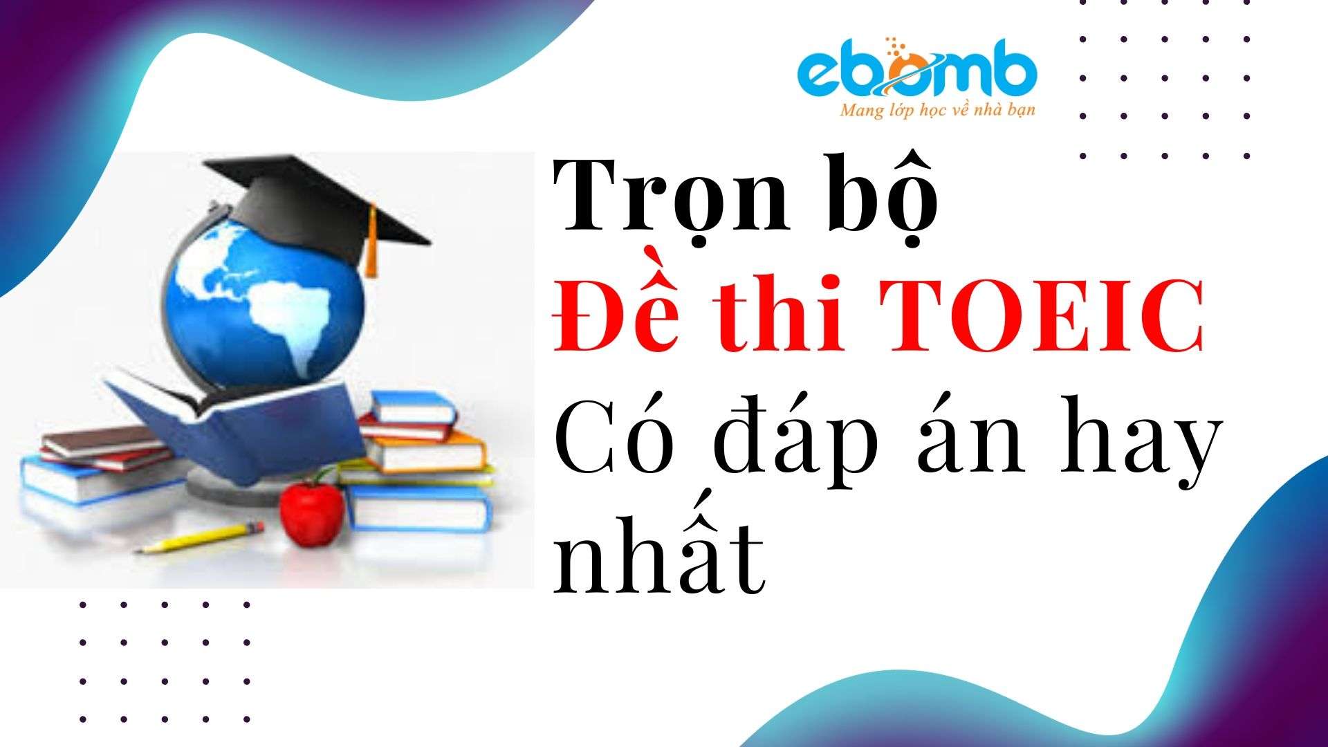 Trọn bộ đề thi Toeic có đáp án hay nhất