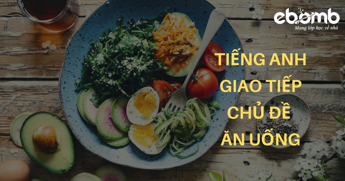 Tiếng Anh giao tiếp chủ đề ăn uống Tiếng Anh giao tiếp chủ đề ăn uống