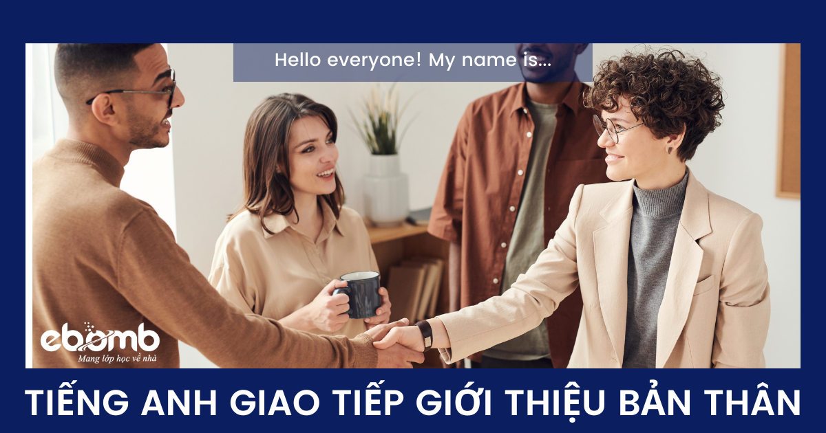 Tiếng anh giao tiếp giới thiệu bản thân Tiếng anh giao tiếp giới thiệu bản thân