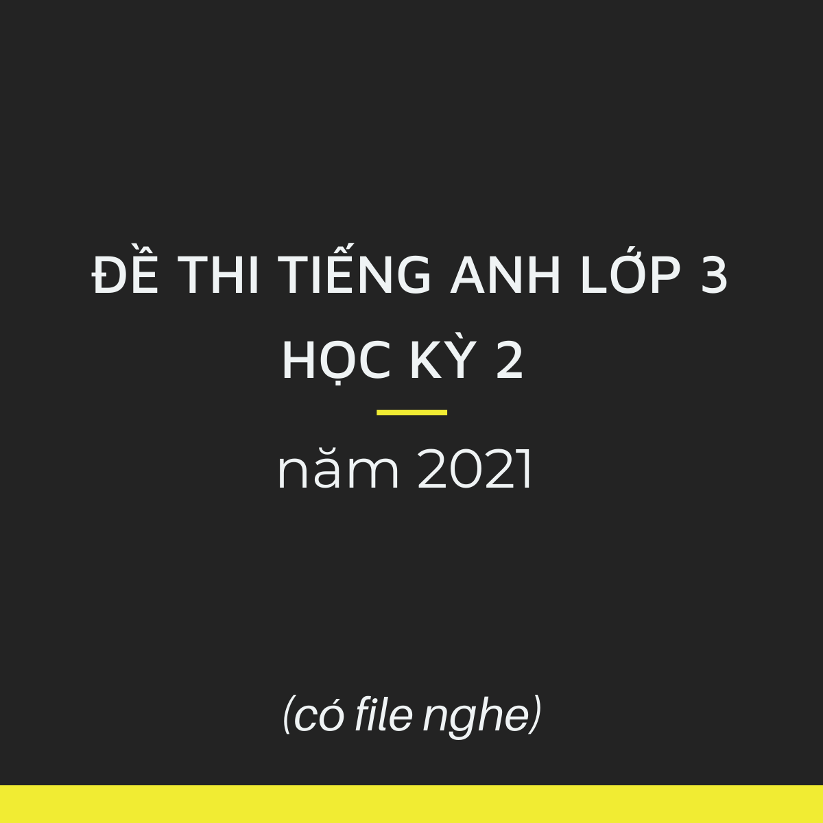7 đề thi tiếng anh lớp 3 học kỳ 2 năm 2021 (có file nghe)