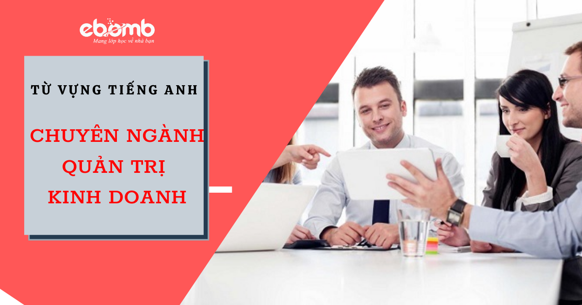 List từ vựng tiếng Anh chuyên ngành quản trị kinh doanh thông dụng nhất List từ vựng tiếng Anh chuyên ngành quản trị kinh doanh thông dụng nhất